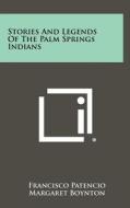 Stories and Legends of the Palm Springs Indians di Francisco Patencio, Margaret Boynton edito da Literary Licensing, LLC