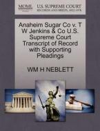 Anaheim Sugar Co V. T W Jenkins & Co U.s. Supreme Court Transcript Of Record With Supporting Pleadings di Wm H Neblett edito da Gale, U.s. Supreme Court Records