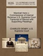 Marshall Heirs V. Commissioner Of Internal Revenue U.s. Supreme Court Transcript Of Record With Supporting Pleadings di Charles Denby edito da Gale, U.s. Supreme Court Records