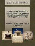 John H. Meier, Petitioner, V. United States. U.s. Supreme Court Transcript Of Record With Supporting Pleadings di Robert H Wyshak, Wade H McCree edito da Gale, U.s. Supreme Court Records