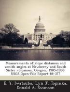 Measurements Of Slope Distances And Zenith Angles At Newberry And South Sister Volcanoes, Oregon, 1985-1986 di E y Iwatsubo, Lyn J Topinka, Donald a Swanson edito da Bibliogov