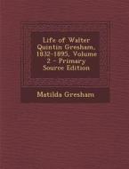 Life of Walter Quintin Gresham, 1832-1895, Volume 2 di Matilda Gresham edito da Nabu Press