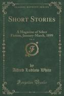Short Stories, Vol. 33 di Alfred Ludlow White edito da Forgotten Books