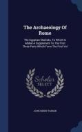The Archaeology Of Rome di John Henry Parker edito da Sagwan Press
