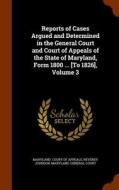 Reports Of Cases Argued And Determined In The General Court And Court Of Appeals Of The State Of Maryland, Form 1800 ... [to 1826], Volume 3 di Reverdy Johnson edito da Arkose Press