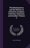 The Masterpieces And The History Of Literature; Analysis, Criticism, Character, And Incident Volume 2 di Julian Hawthorne edito da Palala Press