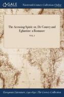 The Accusing Spirit: Or, De Courcy And Eglantine: A Romance; Vol. I di Anonymous edito da Gale Ncco, Print Editions
