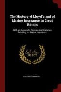 The History of Lloyd's and of Marine Insurance in Great Britain: With an Appendix Containing Statistics Relating to Mari di Frederick Martin edito da CHIZINE PUBN