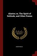 Alastor; Or, the Spirit of Solitude, and Other Poems di Anonymous edito da CHIZINE PUBN
