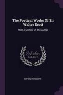 The Poetical Works of Sir Walter Scott: With a Memoir of the Author di Sir Walter Scott edito da CHIZINE PUBN