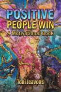 Positive People Win di Toni Jeavons edito da AUSTIN MACAULEY