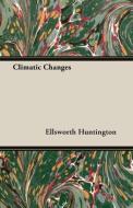 Climatic Changes di Ellsworth Huntington edito da Huntington Press
