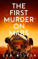 The First Murder On Mars di Sam Wilson edito da Orion