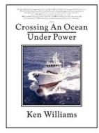 Crossing an Ocean Under Power di Ken Williams edito da Lulu.com