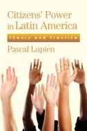 Citizens' Power in Latin America: Theory and Practice di Pascal Lupien edito da STATE UNIV OF NEW YORK PR