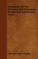 Summaries Of The Sermons And Discourses Of Sherlock And Jeremy Taylor di Thomas Smart Hughes edito da Masterson Press