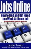 Jobs Online: Find and Get Hired to a Work-At-Home Job di Leslie G. Truex edito da Createspace