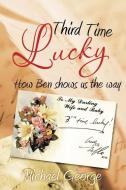 Third Time Lucky: How Ben Shows Us the Way di Michael George edito da AUTHORHOUSE