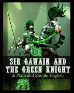 Sir Gawain and the Green Knight in Plain and Simple English: A Modern Translation and the Original Version di Anonymous edito da Createspace