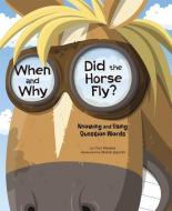 When and Why Did the Horse Fly?: Knowing and Using Question Words di Cari Meister edito da PICTURE WINDOW BOOKS