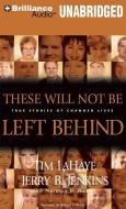 These Will Not Be Left Behind: True Stories of Changed Lives di Tim LaHaye, Jerry B. Jenkins edito da Brilliance Audio