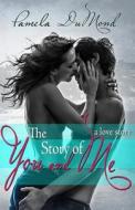 The Story of You and Me: A Love Story di Pamela Dumond edito da Createspace