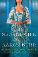 The Secret Wife of Aaron Burr di Susan Holloway Scott edito da Kensington Publishing