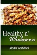 Healthy N' Wholesome - Dinner Cookbook: Awesome Healthy Cookbook for Beginners di Healthy N' Wholesome edito da Createspace