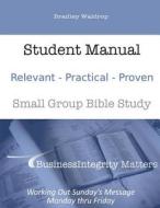 Business Integrity Matters Small Group Bible Study: Student Manual di Bradley J. Waldrop edito da Createspace