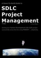 A   Down-To-Earth Guide to Sdlc Project Management: Getting Your System / Software Development Life Cycle Project Successfully Across the Line Using P di MR Joshua Boyde, Joshua Boyde edito da Createspace