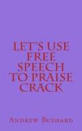 Let's Use Free Speech to Praise Crack di Andrew Bushard edito da Createspace