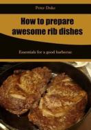 How to Prepare Awesome Rib Dishes: Simple Ways to Make Mouth-Watering Rib Dishes di Martin Benson edito da Createspace