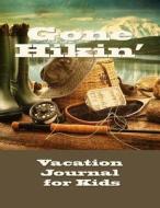 Vacation Journal for Kids: Gone Hikin' di Fathers Day Books in All Departments edito da Createspace