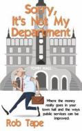 Sorry, It's Not My Department: Where the Money Really Goes in Your Town Hall and the Ways Public Services Can Be Improved. di Rob Tape edito da Createspace