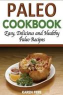 Paleo Cookbook: Delicious, Healthy and Easy Paleo Recipes di Karen Fere edito da Createspace Independent Publishing Platform