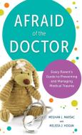 Afraid Of The Doctorevery Parcb di Meghan L. Marsac, Melissa J. Hogan edito da Rowman & Littlefield