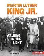 Martin Luther King Jr.: Walking in the Light di Jon M. Fishman edito da LERNER PUB GROUP