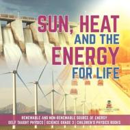 Sun, Heat And The Energy For Life | Renewable And Non-Renewable Source Of Energy | Self Taught Physics | Science Grade 3 | Children's Physics Books di Baby Professor edito da Speedy Publishing LLC