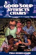 A Good Soup Attracts Chairs: A First African Cookbook for American Kids di Fran Osseo-Asare edito da PELICAN PUB CO
