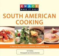 Knack South American Cooking di Liz Caskey edito da Rowman & Littlefield