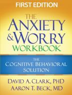 The Anxiety and Worry Workbook di David A. Clark, Aaron T. Beck edito da Guilford Publications