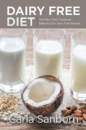 Dairy Free Diet: The Dairy Free Cookbook di CARLA SANBORN edito da Lightning Source Uk Ltd