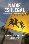 Nadie Es Illegal (Spanish Edition): Combatiendo El Racismo Y La Violencia de Estado En La Frontera di Justin Akers Chacón, Mike Davis edito da HAYMARKET BOOKS