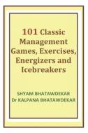 101 Classic Management Games, Exercises, Energizers and Icebreakers di Shyam Bhatawdekar edito da LIGHTNING SOURCE INC