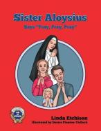 Sister Aloysius Says "Pray, Pray, Pray" di Linda Etchison edito da LYN GENET PR