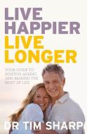 Live Happier, Live Longer: Your Guide to Positive Ageing and Making the Most of Life di Dr Timothy Sharp, Timothy James Sharp edito da ALLEN & UNWIN (AUSTRALIA)