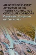An Interdisciplinary Approach To The Theory And Practice Of Wildlife Corridors di Amy D. Propen edito da Anthem Press