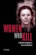 Women Who Kill: A Chilling Casebook of True-Life Murders di Al Cimino edito da ARCTURUS PUB