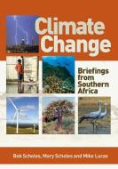 Climate Change: Briefings from Southern Africa di Mary Scholes, Robert (Bob) Scholes, Mike Lucas edito da WITS UNIV PR