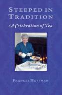 Steeped in Tradition: A Celebration of Tea di Frances Hoffman edito da DUNDURN PR LTD